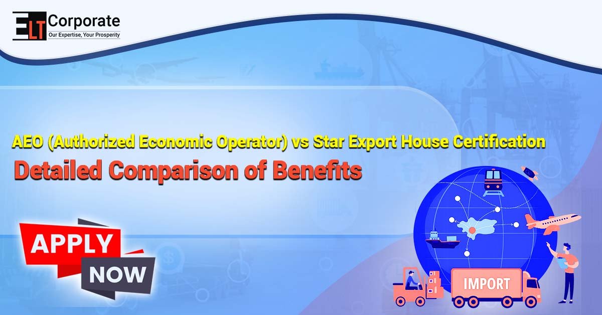 AEO (Authorized Economic Operator) vs Star Export House Certification – Detailed Comparison of Benefits