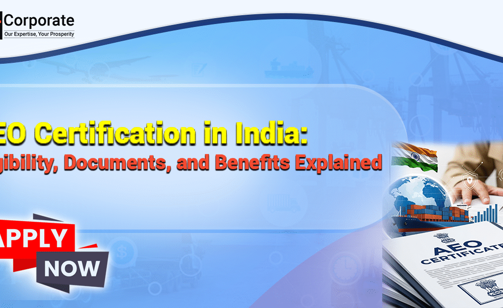 AEO Certification in India Eligibility, Documents, and Benefits Explained