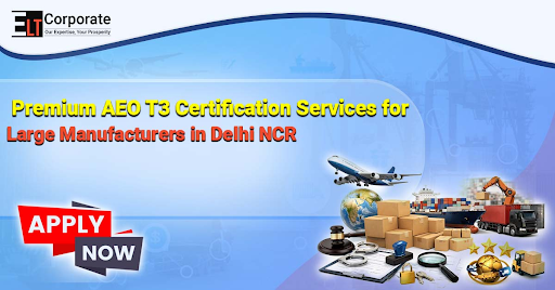 AEO T3 Certification Services for Large Manufacturers in Delhi NCR